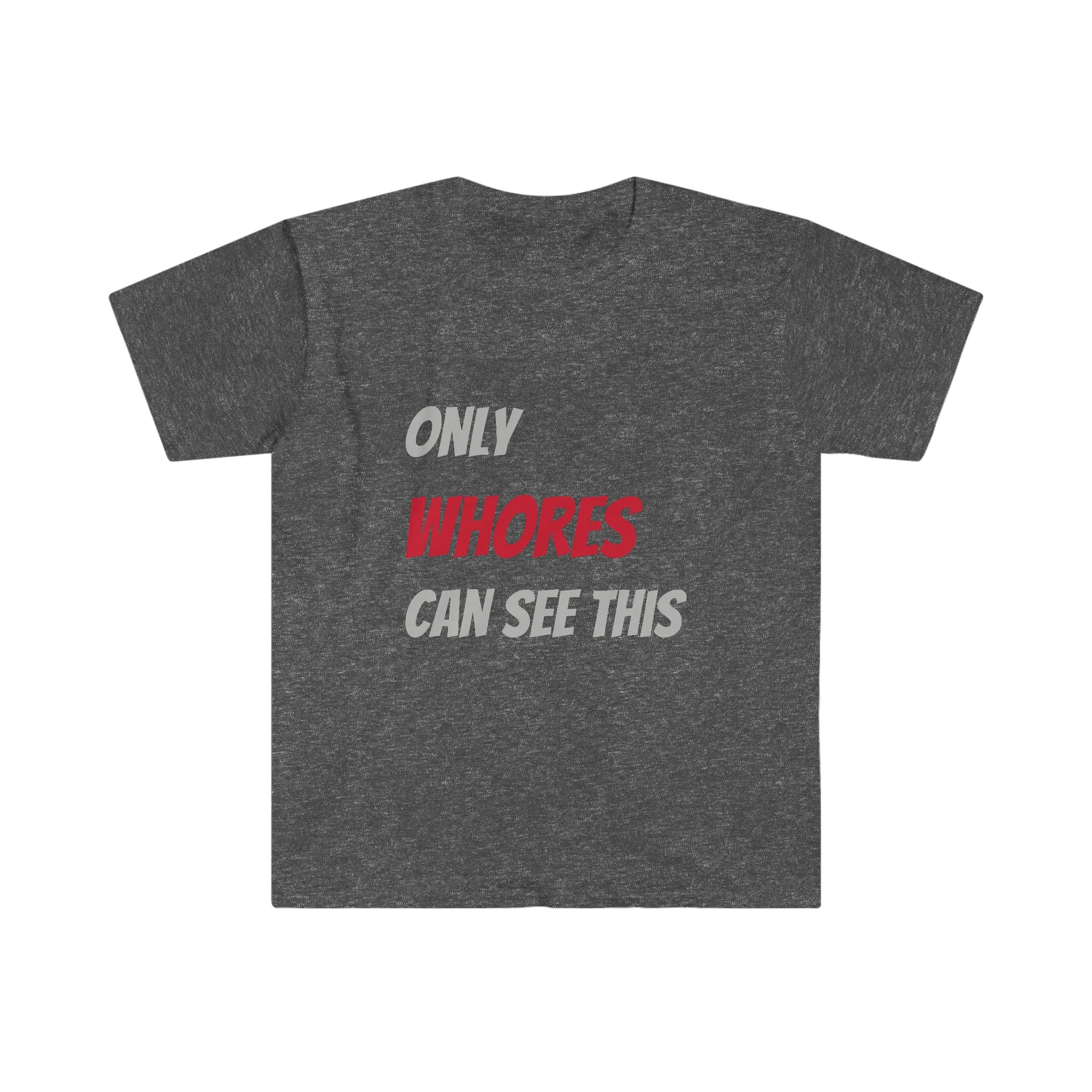Only WHORES Can See This Unisex Softstyle T-Shirt