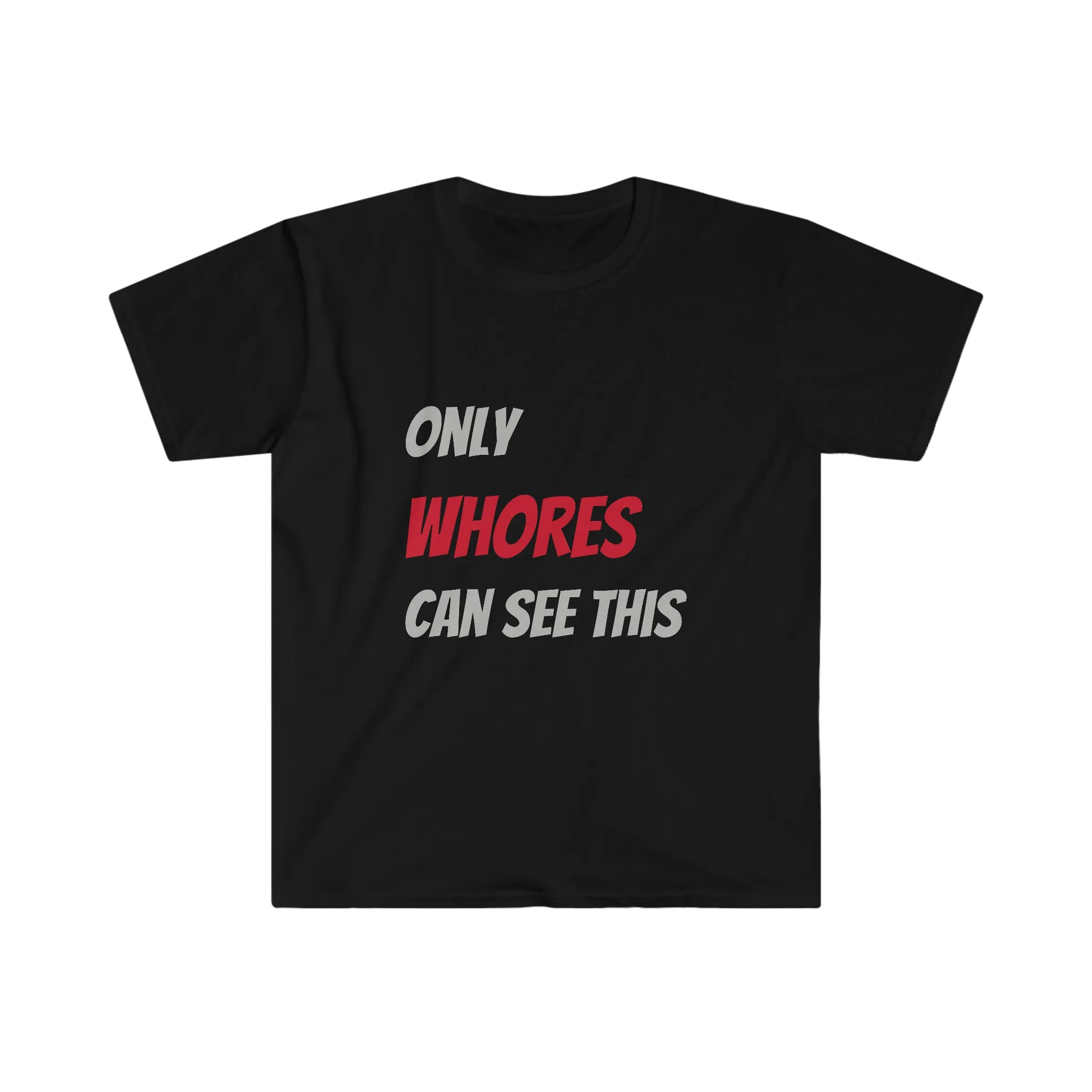 Only WHORES Can See This Unisex Softstyle T-Shirt