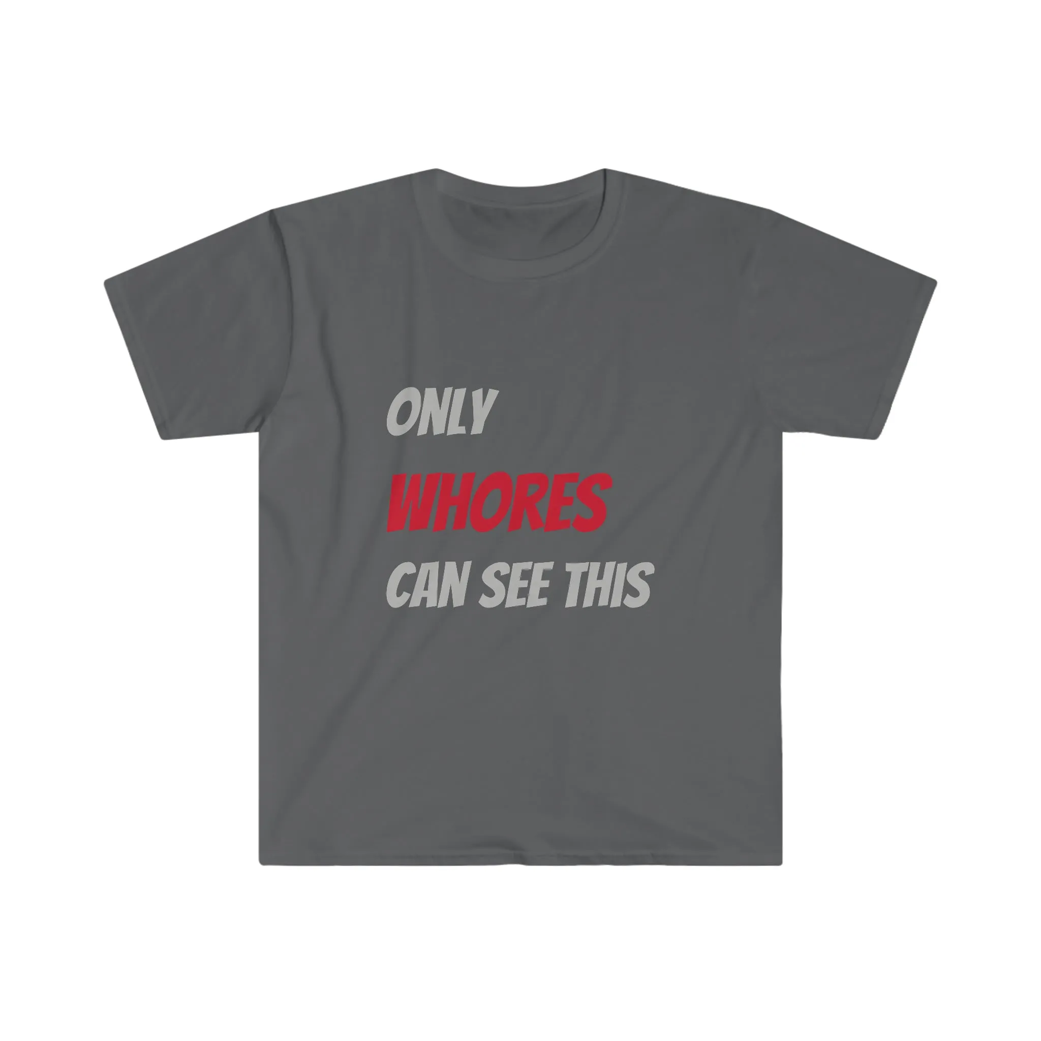 Only WHORES Can See This Unisex Softstyle T-Shirt