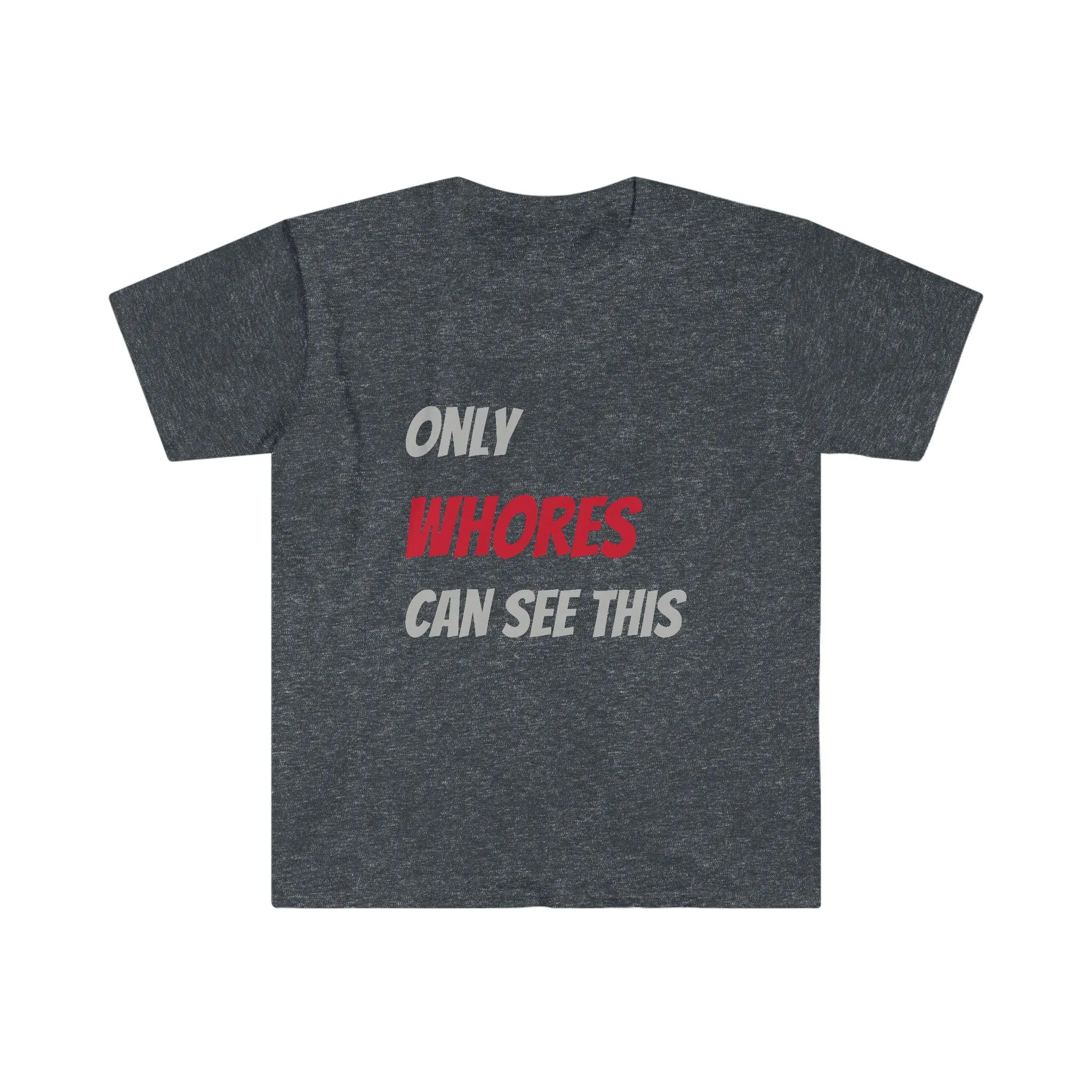 Only WHORES Can See This Unisex Softstyle T-Shirt