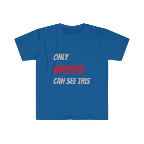 Only WHORES Can See This Unisex Softstyle T-Shirt