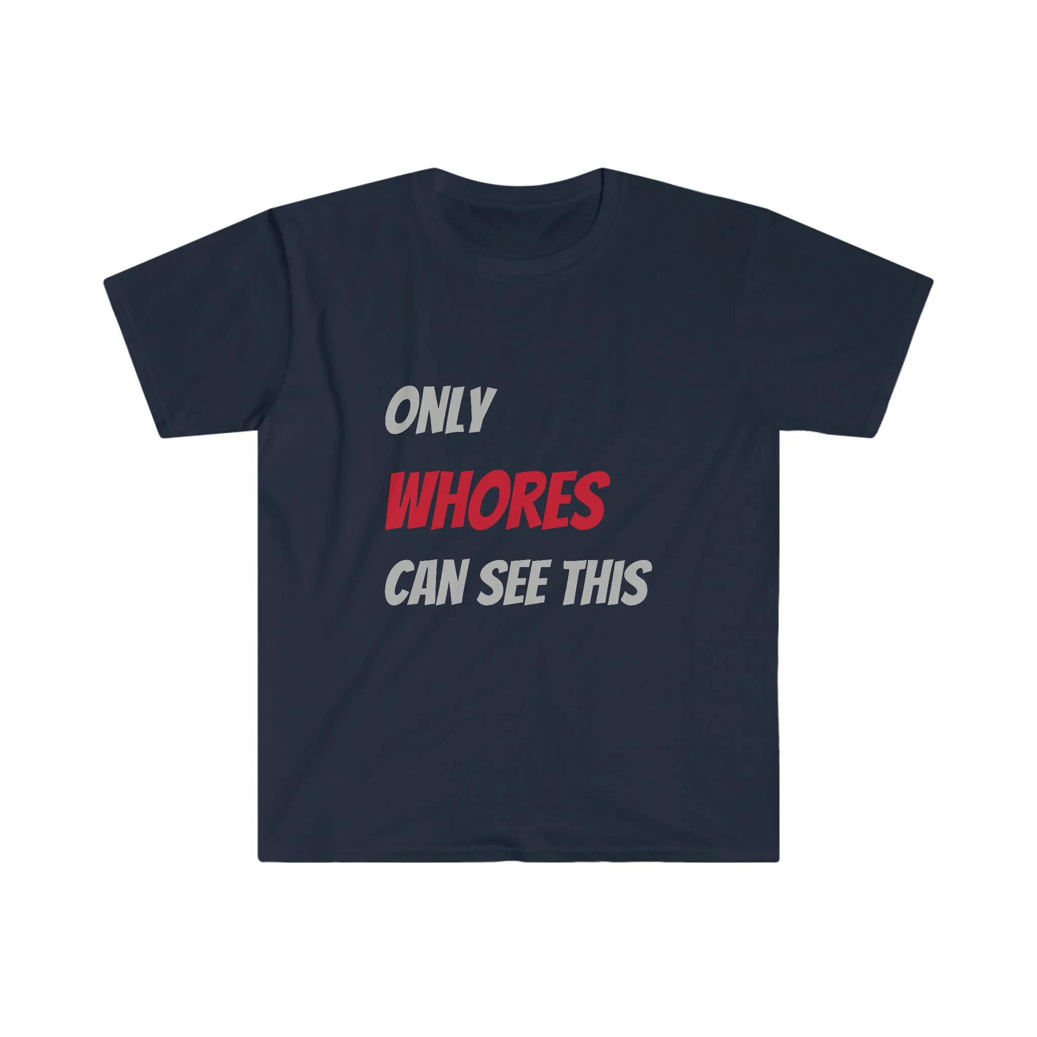 Only WHORES Can See This Unisex Softstyle T-Shirt